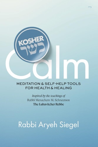 Kosher Calm - Meditation & Self-Help Tools For Health & Healing Inspired by the Teachings of Rabbi Menachem M. Schneerson The Lubavitcher Rebbe