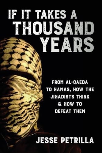 If it Takes a Thousand Years From Al-Qaeda to Hamas, how the Jihadists Think and how to Defeat Them