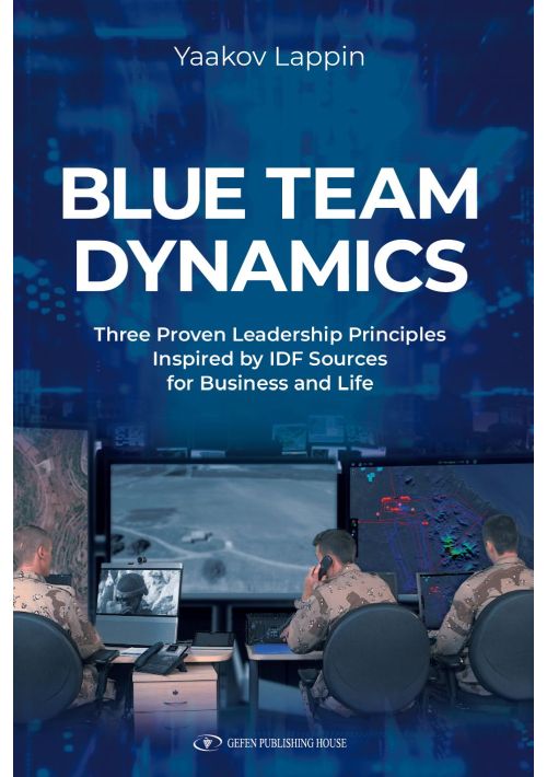 Blue Team Dynamics - Three Proven Leadership Principles Inspired by IDF Sources for Business and Life