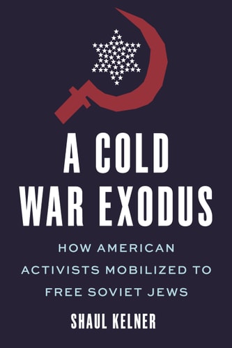 [9781479879397] A Cold War Exodus - How American Activists Mobilized to Free Soviet Jews