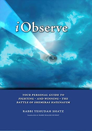 I Observe - Your Personal Guide to Fighting - and Winning - the Battle of Shemiras Ha'Einayim