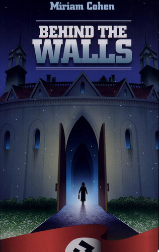 Behind the Walls The Story of a Young Girl's Spiritual and Physical Survival During the War Years