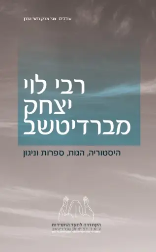 [036200055243] רבי לוי יצחק מברדיטשב - היסטוריה, הגות, ספרות וניגון"