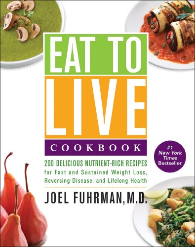 [9780062309952] Eat to Live Cookbook: 200 Delicious Nutrient-Rich Recipes for Fast and Sustained Weight Loss, Reversing Disease, and Lifelong Health