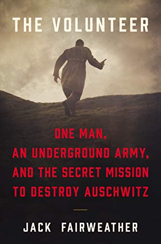 [9780062561411] The Volunteer: One Man, an Underground Army, and the Secret Mission to Destroy Auschwitz