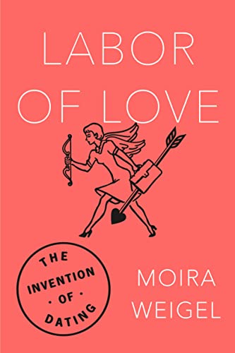 [9780374536954] Labor of Love: The Invention of Dating