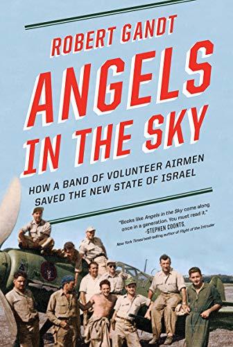 Angels in the Sky: How a Band of Volunteer Airmen Saved the New State of Israel