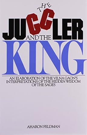 [4359] The Juggler and the King: The Jew and the Conquest of Evil: An Elaboration of the Vilna Gaon's Insights Into the Hidden Wisdom of the Sages