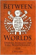 [9780812237245] Between Worlds: Dybbuks, Exorcists, and Early Modern Judaism (Jewish Culture and Contexts)