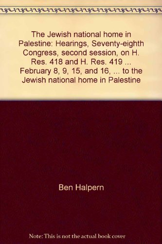 [9780870680502] The Jewish national home in Palestine: Hearings, Seventy-eighth Congress, second session, on H. Res. 418 and H. Res. 419 ... February 8, 9, 15, and ... to the Jewish national home in Palestine