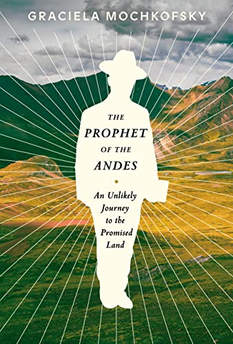 [9781101875186] The Prophet of the Andes: An Unlikely Journey to the Promised Land