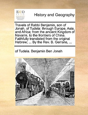 [9781170537329] Travels of Rabbi Benjamin, son of Jonah, of Tudela: through Europe, Asia, and Africa; from the ancient Kingdom of Navarre, to the frontiers of China. ... Hebrew; ... By the Rev. B. Gerrans, ...