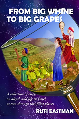[9781387109180] From Big Whine to Big Grapes : A Collection of Essays on Aliyah and Life in Israel, as Seen Through Rosé-Filled Glasses