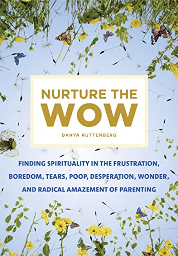 [9781250116949] Nurture the Wow: Finding Spirituality in the Frustration, Boredom, Tears, Poop, Desperation, Wonder, and Radical Amazement of Parenting