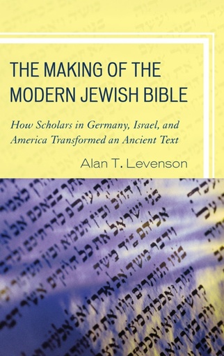 [9781442205178] The Making of the Modern Jewish Bible: How Scholars in Germany, Israel, and America Transformed an Ancient Text
