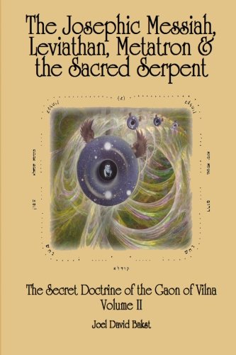 [9781490518381] The Secret Doctrine of the Gaon of Vilna Volume II: The Josephic Messiah, Leviathan, Metatron and the Sacred Serpent