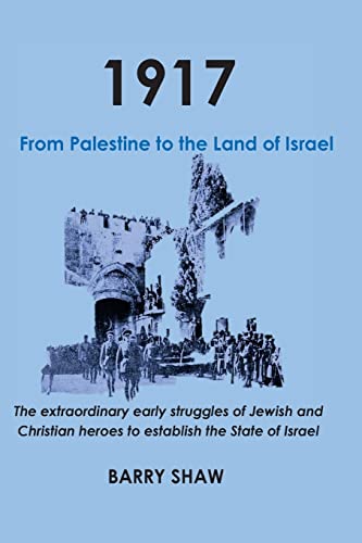 [9781542300100] 1917. From Palestine to the Land of Israel.: The extraordinary early struggles of Jewish and Christian heroes to establish the State of Israel.