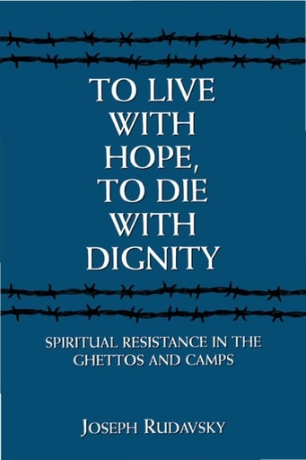 [9781568219400] To Live with Hope, to Die with Dignity: Spiritual Resistance in the Ghettos and Camps