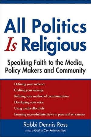 [9781594733741] All Politics Is Religious: Speaking Faith to the Media, Policy Makers and Community (Walking Together, Finding the Way)
