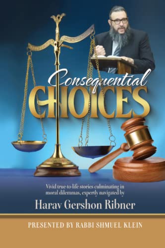 [9781600918919] Consequential Choices: Vivid true-to-life stories culminating in moral dilemmas, expertly navigated by Harav Gershon Ribner