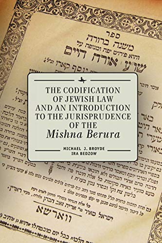 [9781618112781] The Codification of Jewish Law and an Introduction to the Jurisprudence of the Mishna Berura