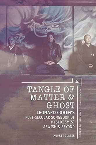 [9781618115812] Tangle of Matter & Ghost: Leonard Cohen’s Post-Secular Songbook of Mysticism(s) Jewish & Beyond (New Perspectives in Post-Rabbinic Judaism)