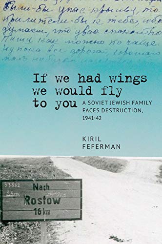 [9781644692912] “If we had wings we would fly to you”: A Soviet Jewish Family Faces Destruction, 1941–42 (Jews of Russia & Eastern Europe and Their Legacy)