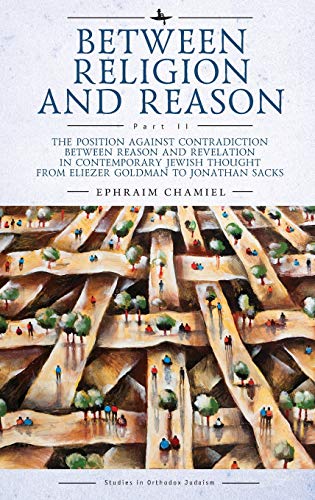 [9781644695708] Between Religion and Reason (Part II): The Position against Contradiction between Reason and Revelation in Contemporary Jewish Thought from Eliezer ... Jonathan Sacks (Studies in Orthodox Judaism)
