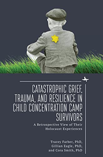 [9781644698761] Catastrophic Grief, Trauma, and Resilience in Child Concentration Camp Survivors: A Retrospective View of Their Holocaust Experiences