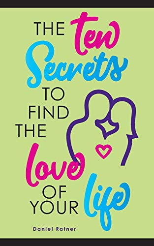 [9781734984606] The Ten Secrets To Find The Love Of your Life: What if I told you that you can be passionately in love forever?