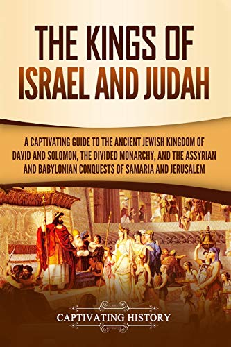[9781795412551] The Kings of Israel and Judah: A Captivating Guide to the Ancient Jewish Kingdom of David and Solomon, the Divided Monarchy, and the Assyrian and ... of Samaria and Jerusalem (History of Judaism)