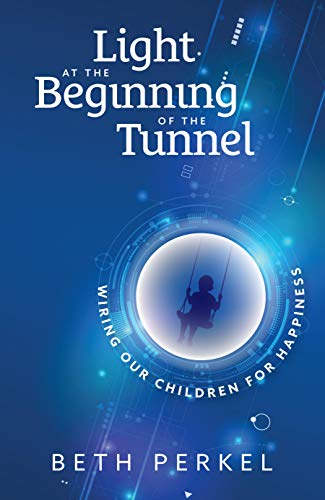 [9781952370144] Light at the Beginning of the Tunnel : Wiring our Children for Happiness