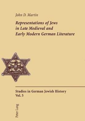 [9783039107186] Representations of Jews in Late Medieval and Early Modern German Literature: Second Printing (Studies in German Jewish History)