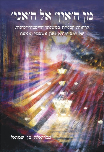 [9789657773055] מן ה'אין' אל ה'אני' – קריאות קבליות במשנתו ההיסטוריוסופית של הרב יהודה לאון אשכנזי (מניטו)