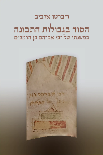 הסוד בגבולות התבונה - במשנתו של רבי אברהם בן הרמב״ם רוברטו ארבי ב