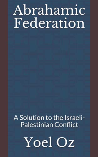 [9798512744109] Abrahamic Federation: A Solution to the Israeli-Palestinian Conflict