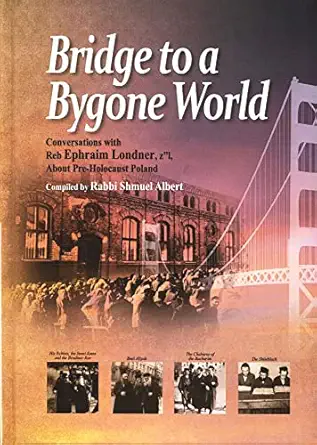 [9789655720594] Bridge to a Bygone World: Conversations with Reb Ephraim Londner, z"l About Pre-Holocaust Poland