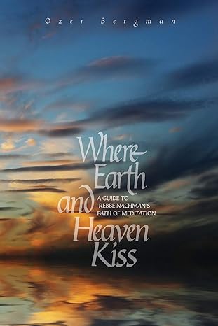 [97811928822080] Where Earth and Heaven Kiss: A Guide to Rebbe Nachman’s Path of Meditation