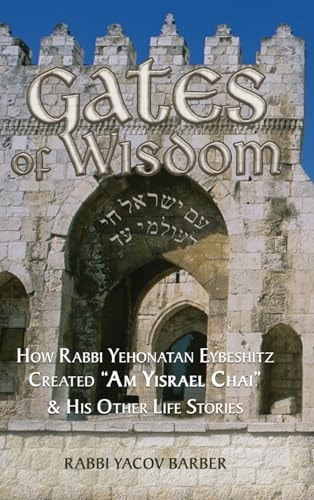 [9798987269831] Gates of Wisdom: How Rabbi Yehonatan Eybeshitz Created “Am Yisrael Chai” & His Other Life Stories | Wisdom of Rabbi Yehonatan Eybeshitz