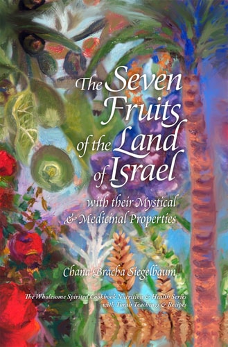 [9781940516523] The Seven Fruits of the Land of Israel: with their Mystical & Medicinal Properties | The Wholesome Spirited Cookbook Nutrition & Health / with Torah Teachings & Recipes