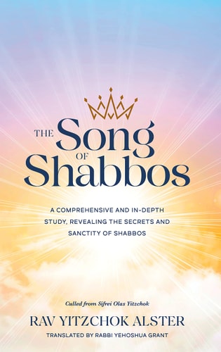 [9781952370564] The Song of Shabbos; A Comprehensive and In-Depth Study, Revealing the Secrets and Sanctity of Shabbos