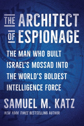 [9781668059746] The Architect of Espionage: The Man Who Built Israel's Mossad into the World's Boldest Intelligence Force