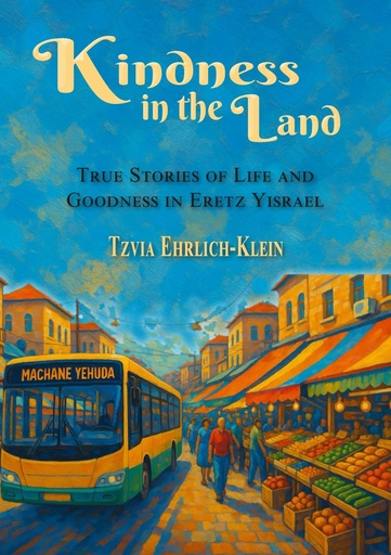 [9781956381900] Kindness in the Land: True Stories of Life and Goodness in Eretz Yisrael
